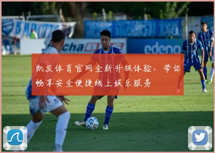 凯发体育官网全新升级体验，带你畅享安全便捷线上娱乐服务