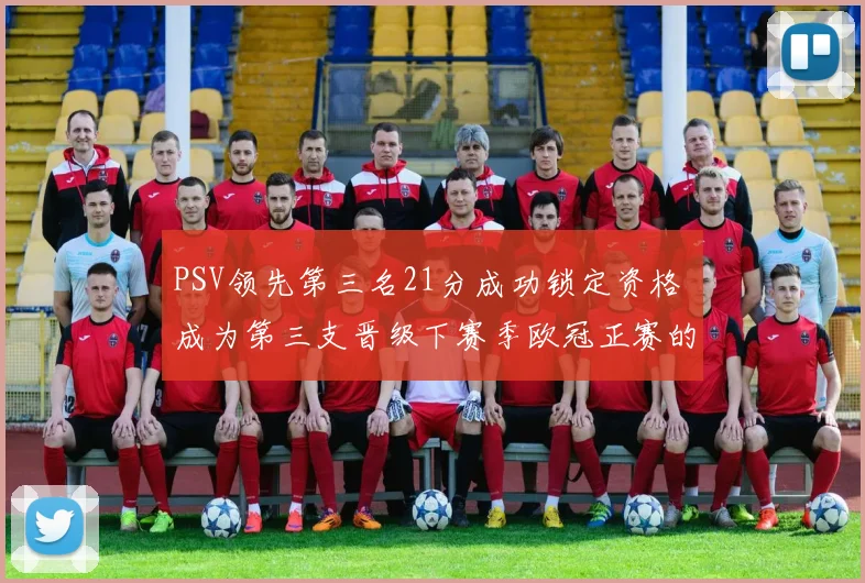 PSV领先第三名21分成功锁定资格 成为第三支晋级下赛季欧冠正赛的球队