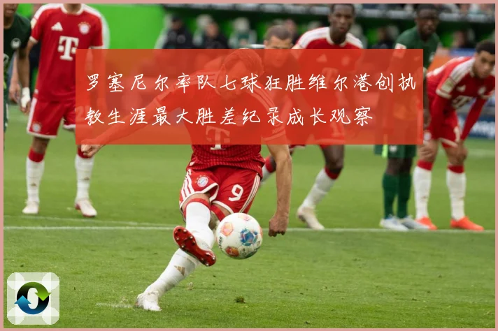 罗塞尼尔率队七球狂胜维尔港创执教生涯最大胜差纪录成长观察