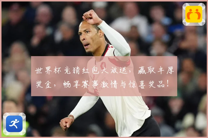 世界杯竞猜红包大放送，赢取丰厚奖金，畅享赛事激情与惊喜奖品！