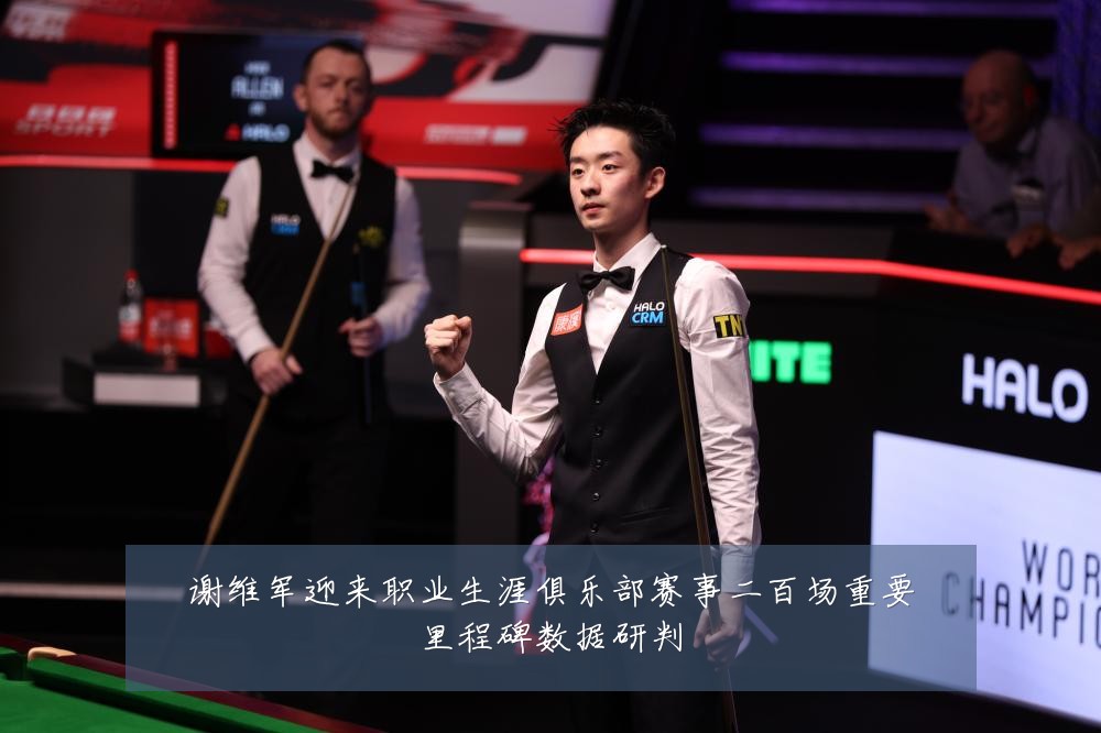 谢维军迎来职业生涯俱乐部赛事二百场重要里程碑数据研判