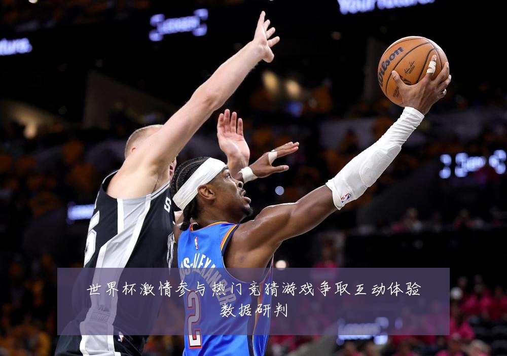 世界杯激情参与热门竞猜游戏争取互动体验数据研判