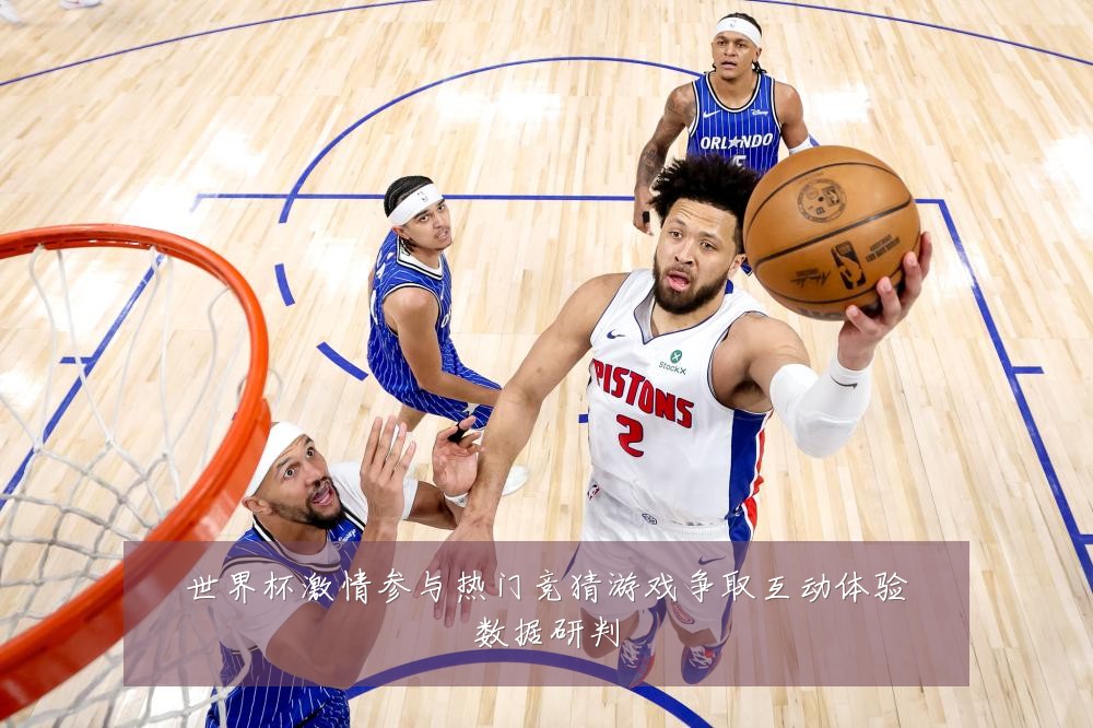 世界杯激情参与热门竞猜游戏争取互动体验数据研判